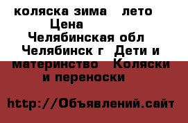 коляска зима - лето  › Цена ­ 3 000 - Челябинская обл., Челябинск г. Дети и материнство » Коляски и переноски   